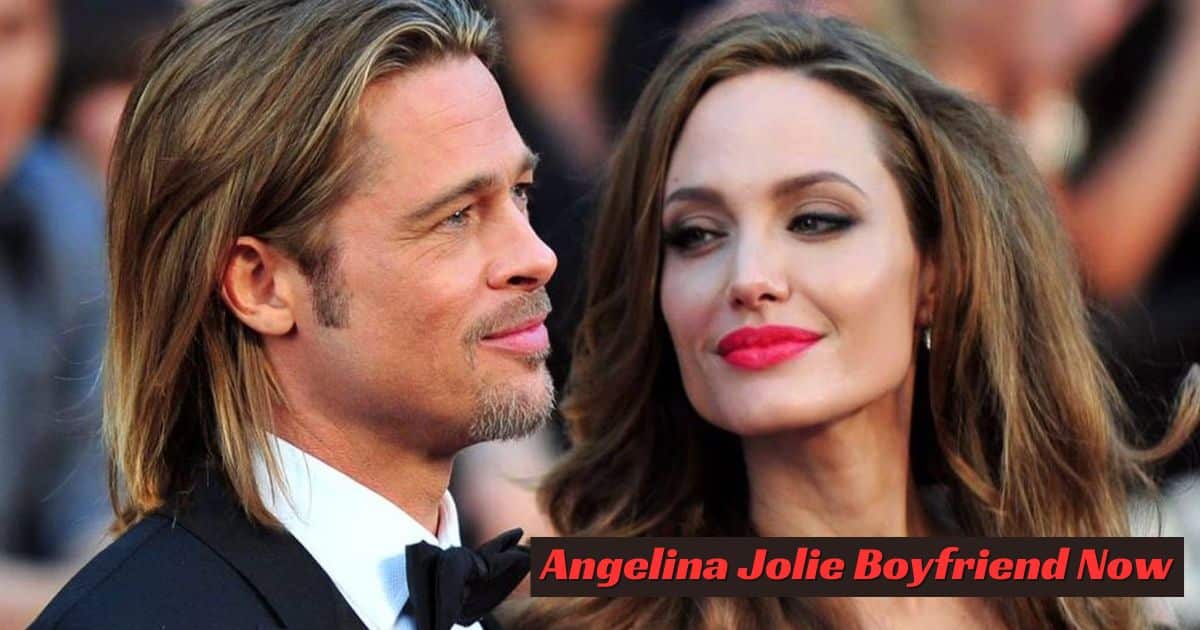 Angelina Jolie Boyfriend Now: Unveiling the Mystery in 2023